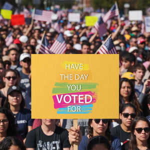 Have The Day You Voted For Protest Sign TS09 Horizontal 18" × 24" Yellow Print Your Wear