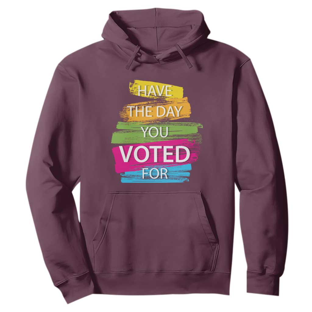 Have The Day You Voted For Hoodie TS09 Maroon Print Your Wear