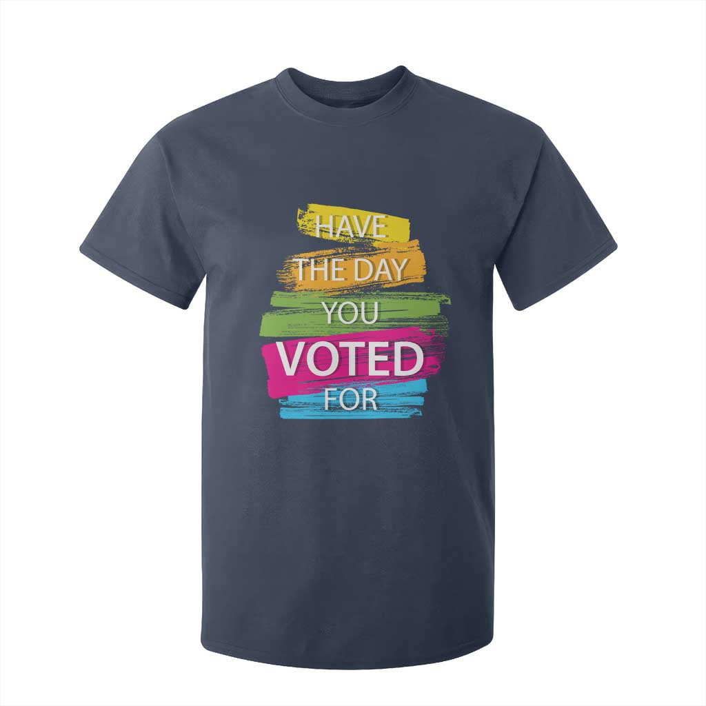 Have The Day You Voted For T Shirt For Kid TS09 Navy Print Your Wear