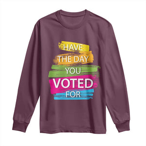 Have The Day You Voted For Long Sleeve Shirt TS09 Maroon Print Your Wear