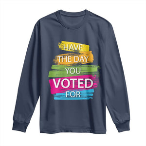 Have The Day You Voted For Long Sleeve Shirt TS09 Navy Print Your Wear