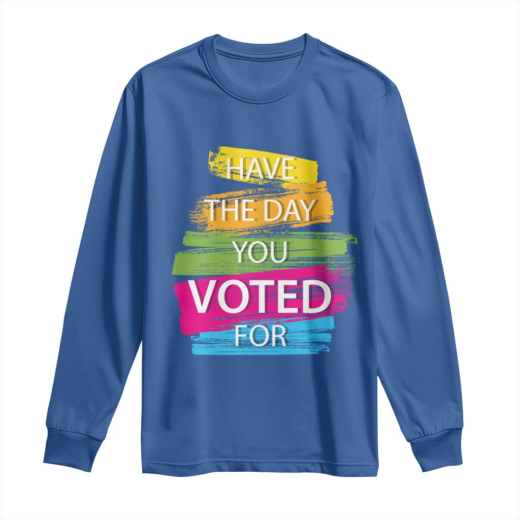 Have The Day You Voted For Long Sleeve Shirt TS09 Royal Blue Print Your Wear
