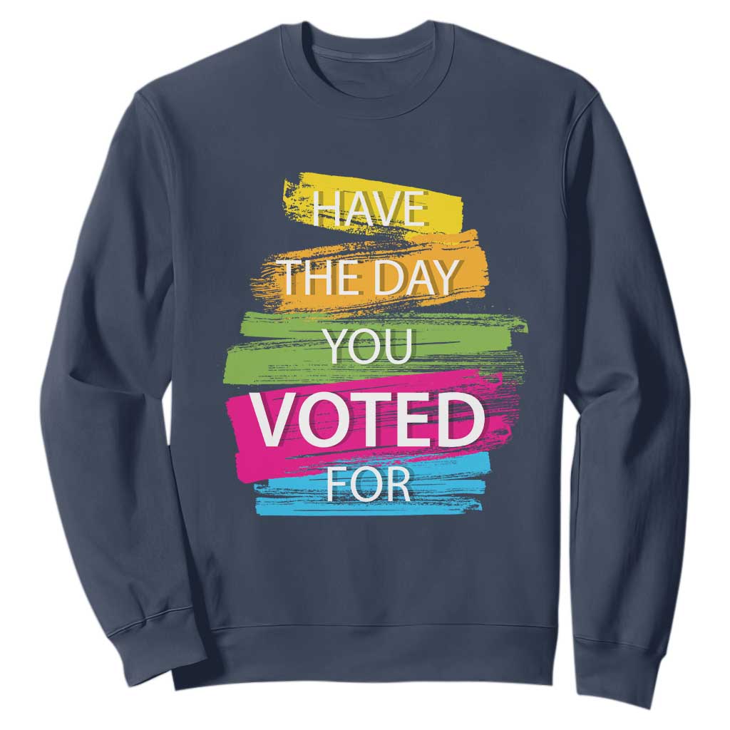 Have The Day You Voted For Sweatshirt TS09 Navy Print Your Wear