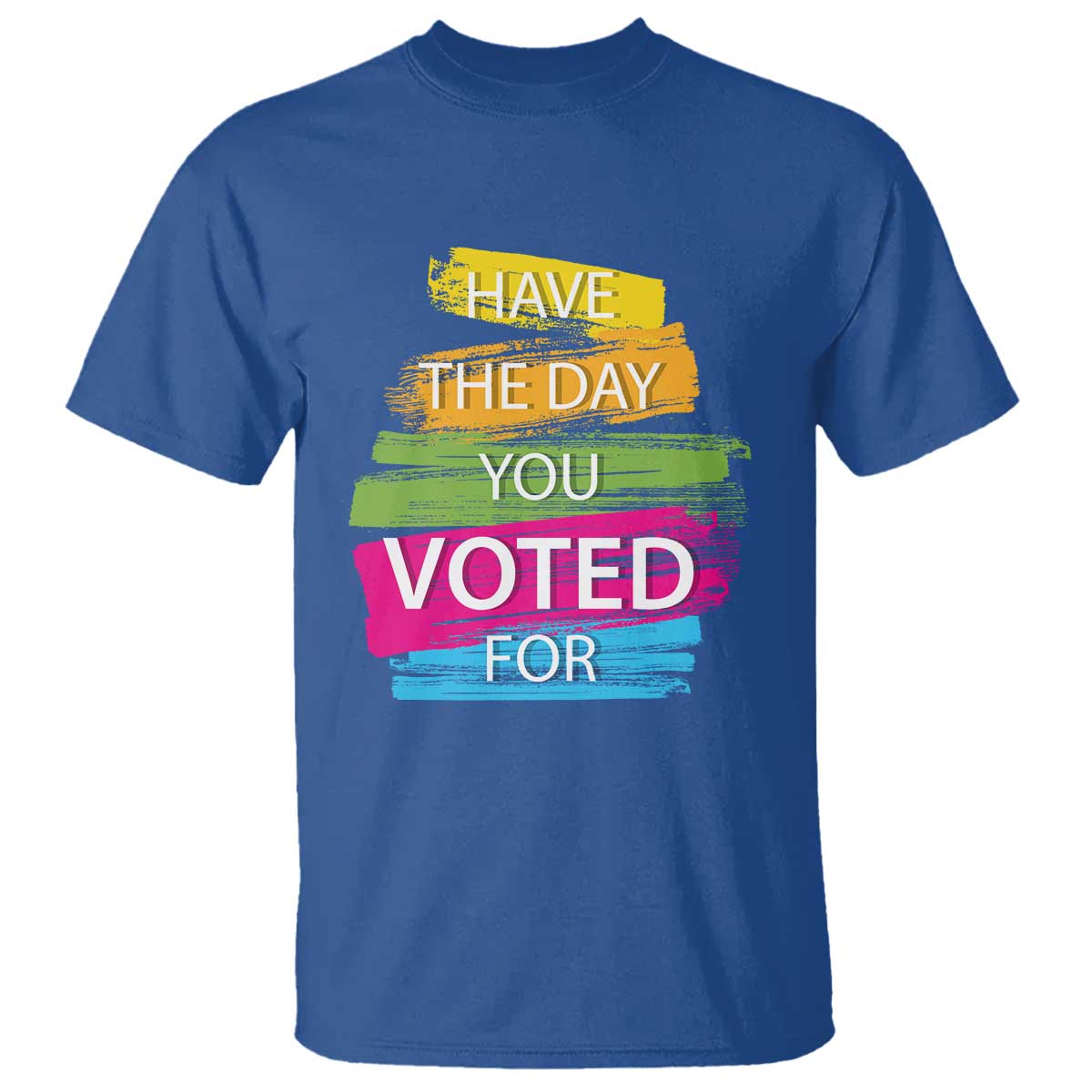 Have The Day You Voted For T Shirt TS09 Royal Blue Print Your Wear