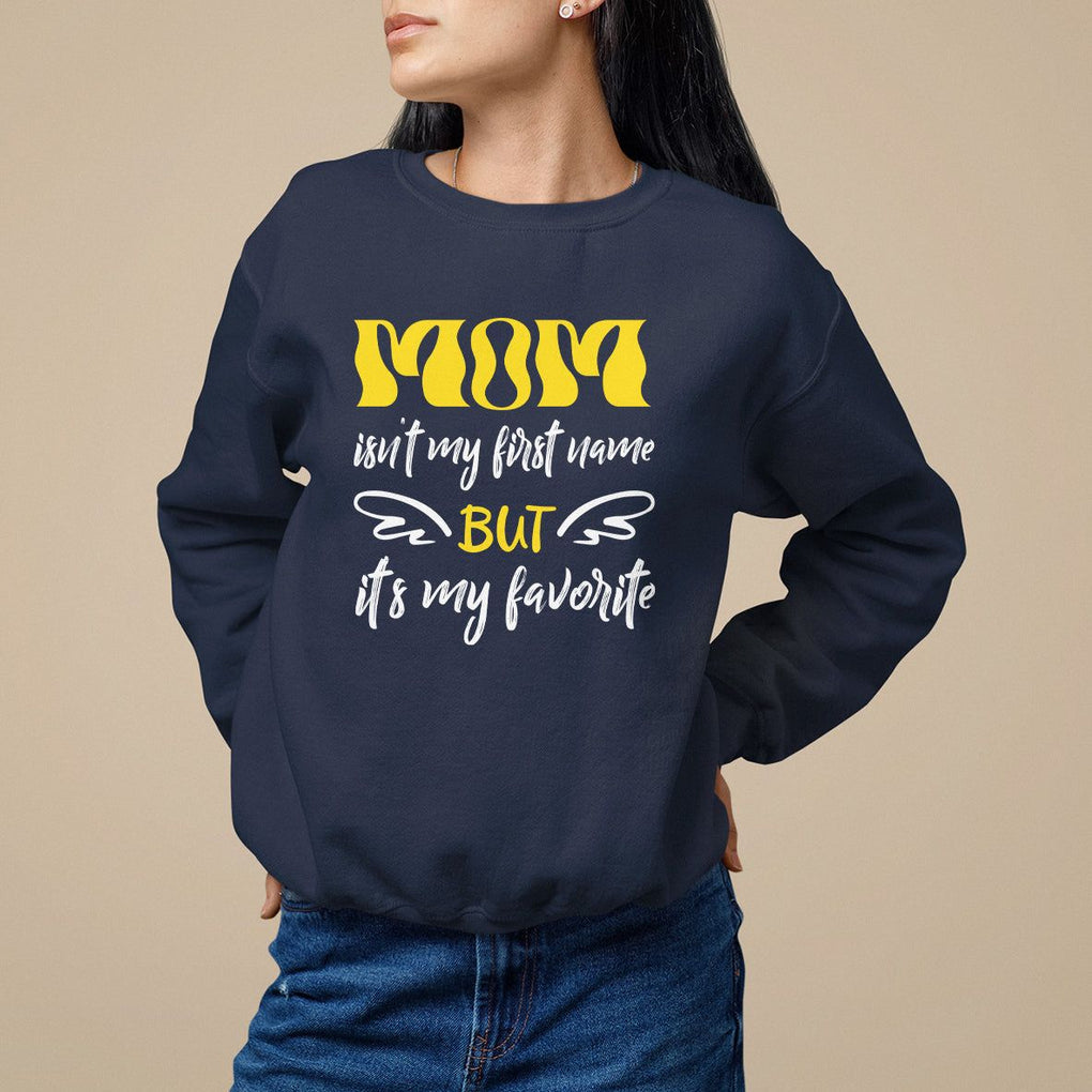 Mother's Day Sweatshirt MOM Isn't My First Name But It's My Favorite TS09 Navy Printyourwear