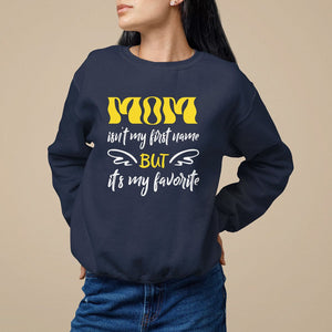 Mother's Day Sweatshirt MOM Isn't My First Name But It's My Favorite TS09 Navy Printyourwear