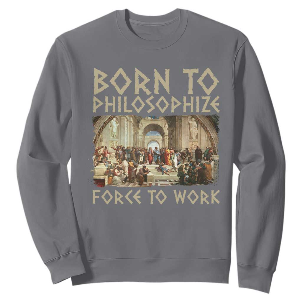 Funny Philosopher Sweatshirt Born To Philosophize Forced To Work Philosophy The School of Athens TS09 Charcoal Print Your Wear