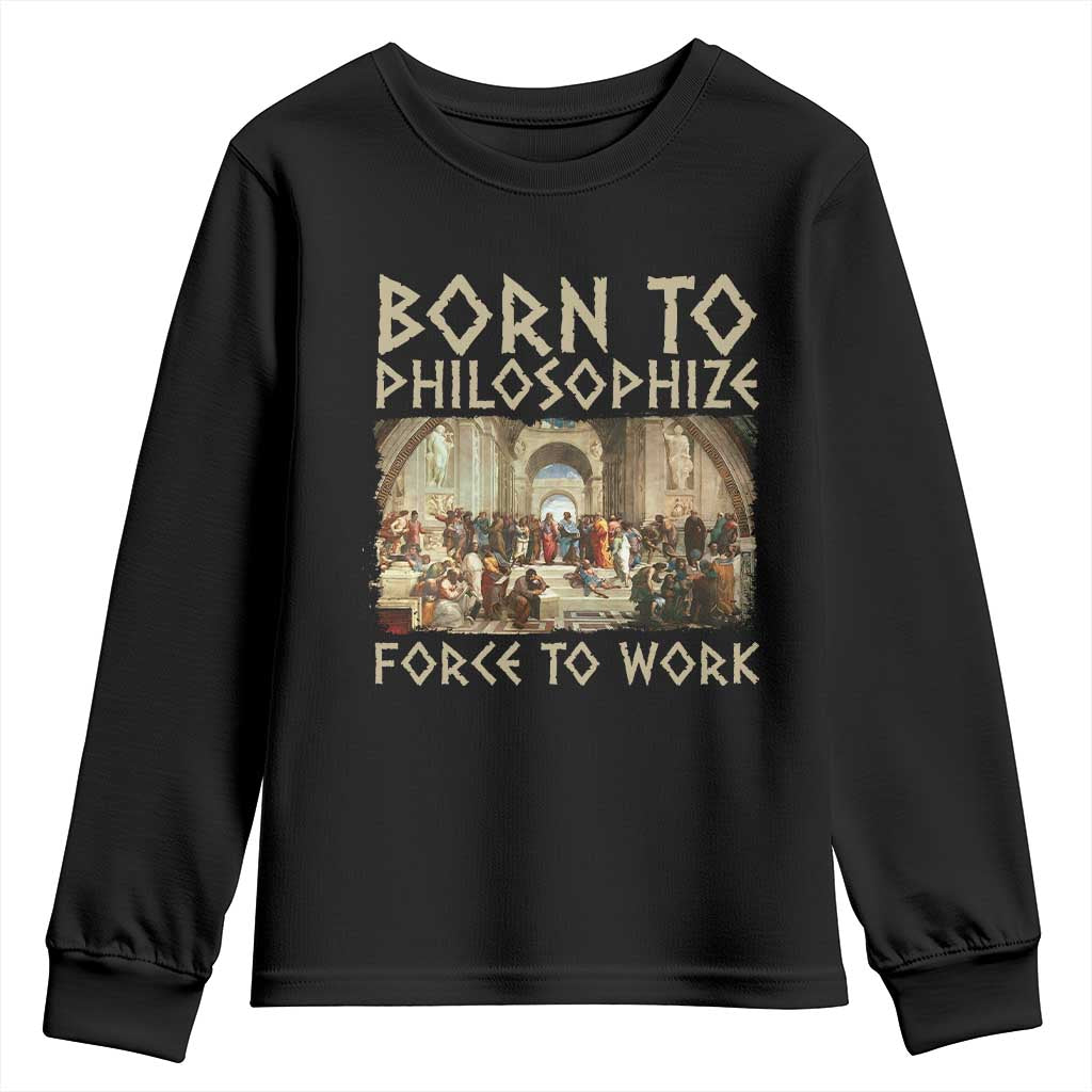 Funny Philosopher Youth Sweatshirt Born To Philosophize Forced To Work Philosophy The School of Athens TS09 Black Print Your Wear