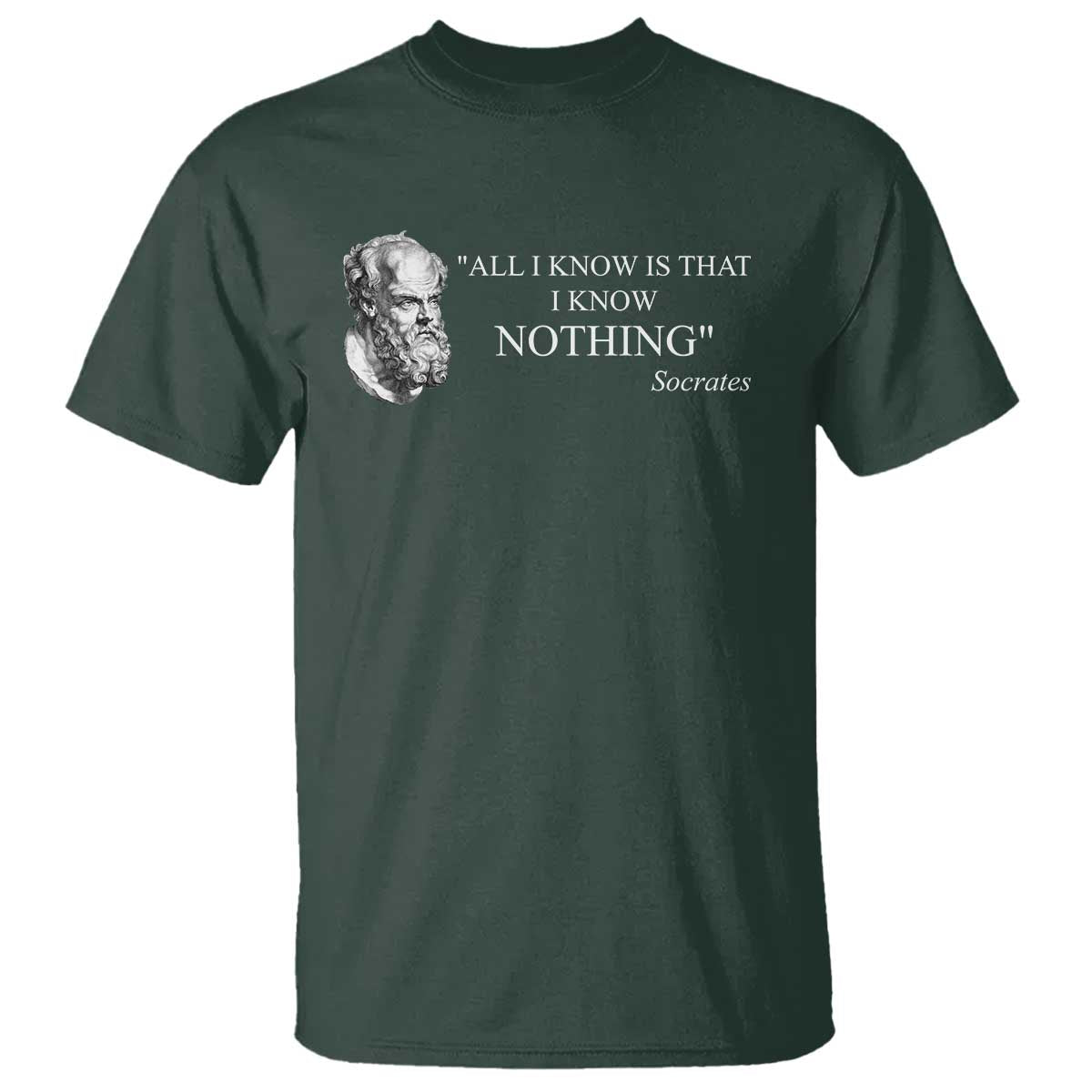 Greek Philosophy Socrates T Shirt - All I Know Is That I Know Nothing Philosophy Wisdom Tee TS09 Dark Forest Green Print Your Wear