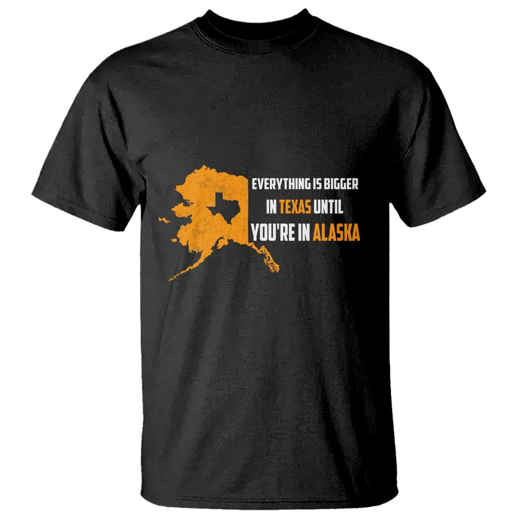 Funny Everything Is Bigger In Texas Until You're In Alaska T Shirt TS09 Black Print Your Wear