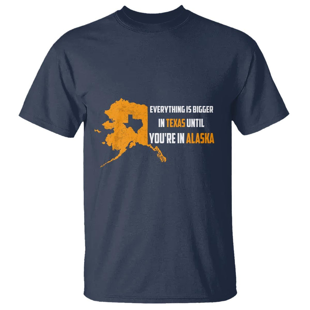Funny Everything Is Bigger In Texas Until You're In Alaska T Shirt TS09 Navy Print Your Wear