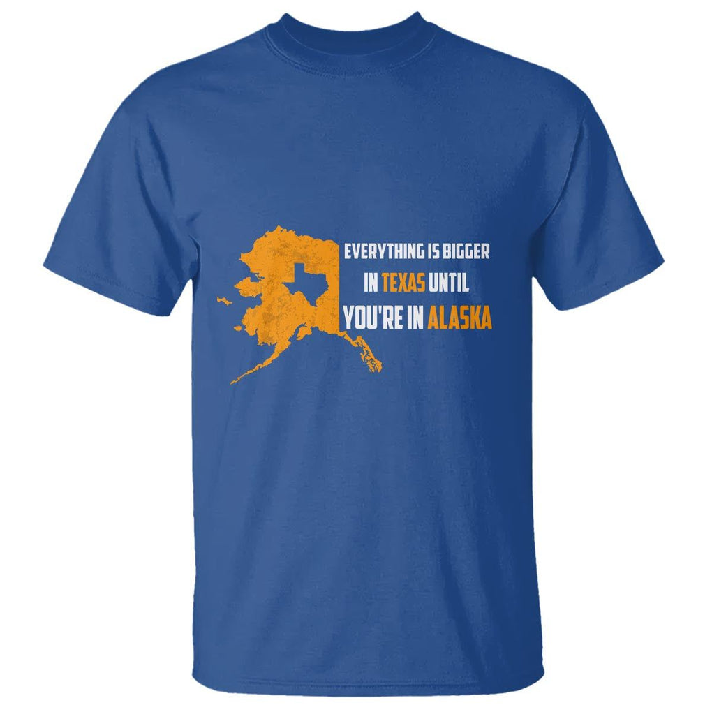 Funny Everything Is Bigger In Texas Until You're In Alaska T Shirt TS09 Royal Blue Print Your Wear