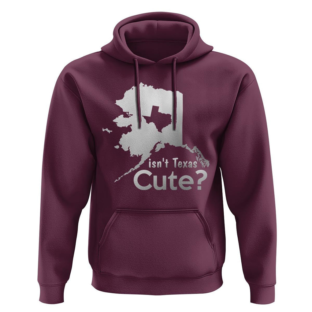 Funny Alaska Hoodie Isn't Texas Cute TS09 Maroon Print Your Wear