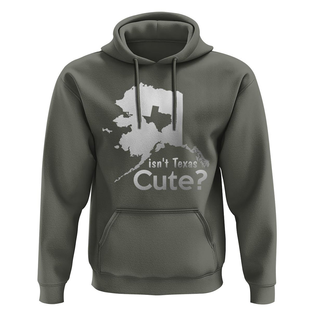 Funny Alaska Hoodie Isn't Texas Cute TS09 Military Green Print Your Wear