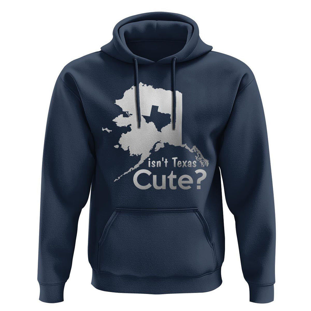 Funny Alaska Hoodie Isn't Texas Cute TS09 Navy Print Your Wear