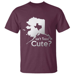 Funny Alaska T Shirt Isn't Texas Cute TS09 Maroon Print Your Wear