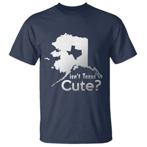 Funny Alaska T Shirt Isn't Texas Cute TS09 Navy Print Your Wear