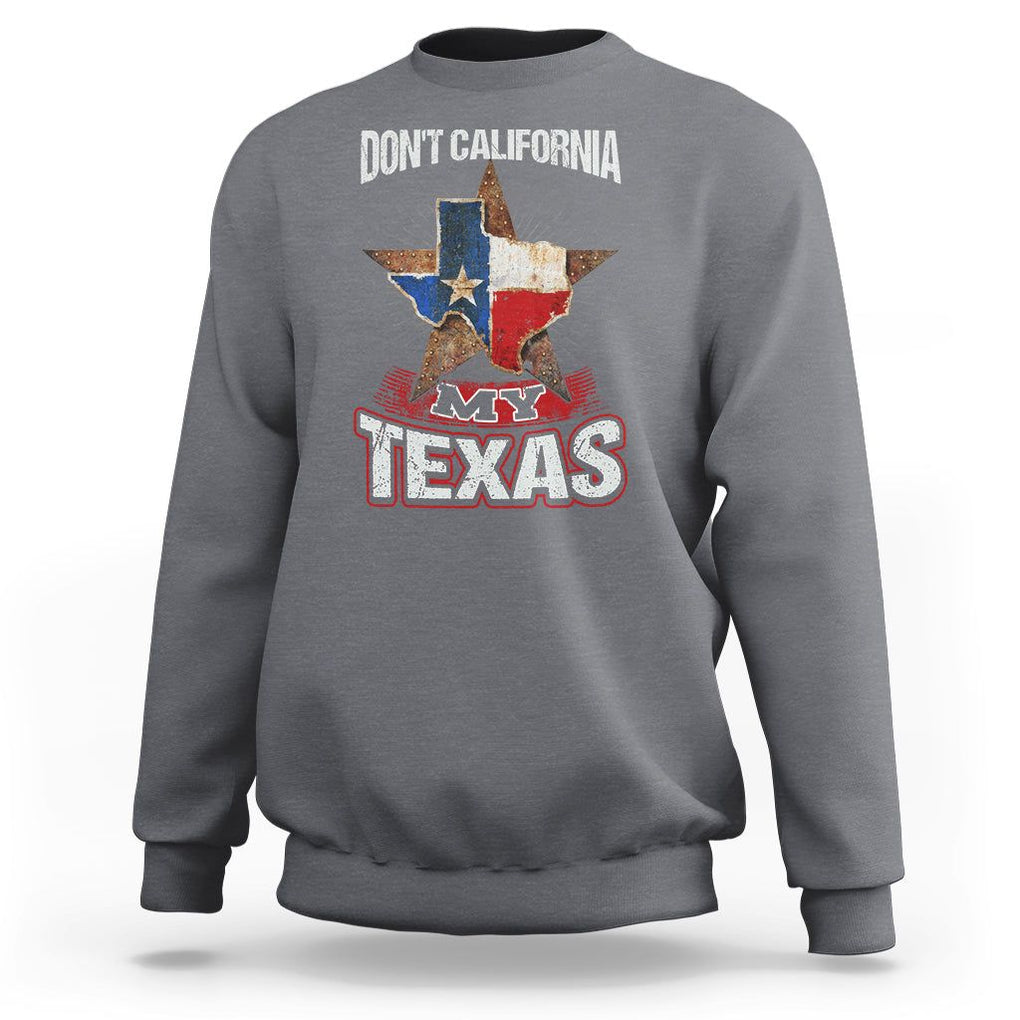 Funny Don't California My Texas Sweatshirt TS09 Charcoal Print Your Wear