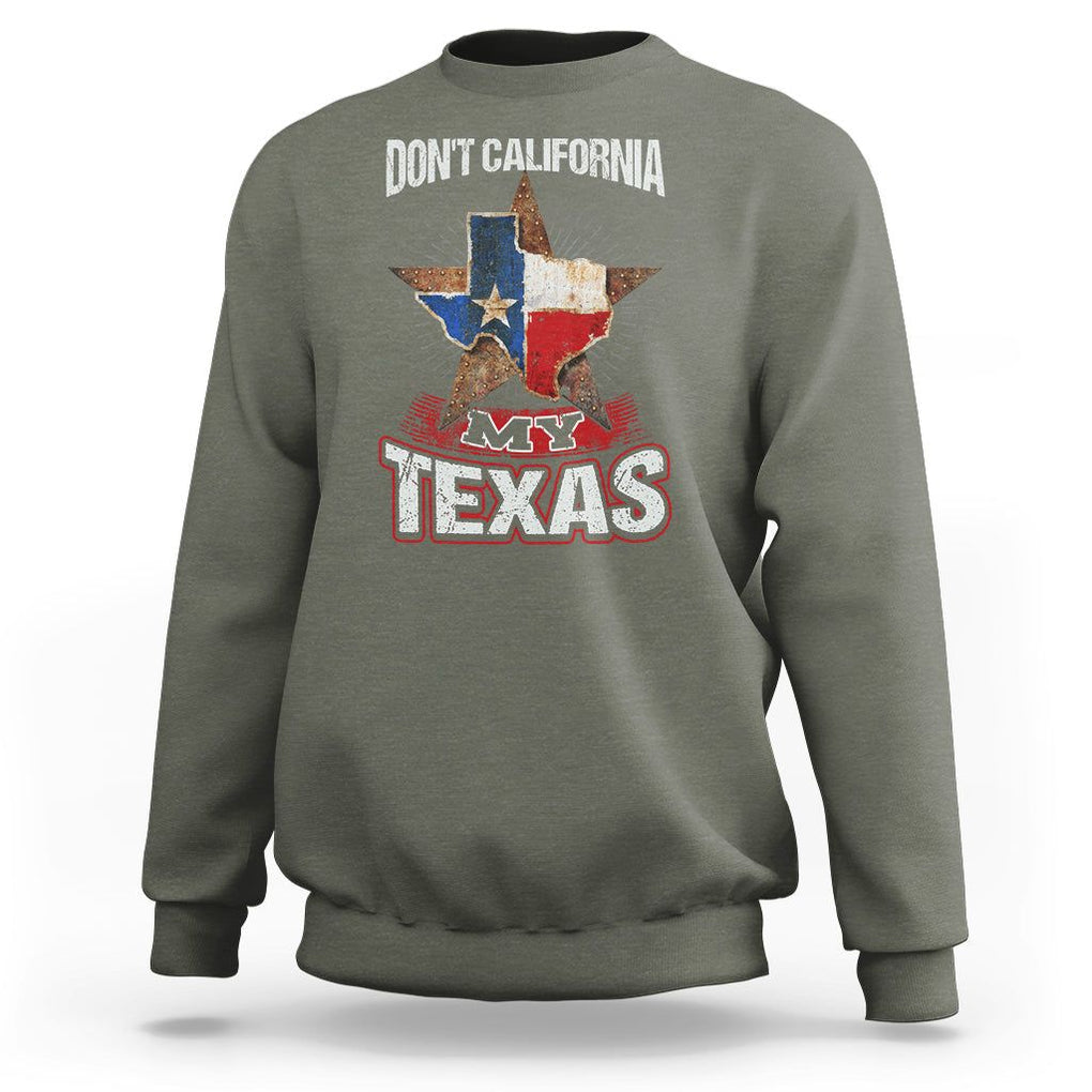 Funny Don't California My Texas Sweatshirt TS09 Military Green Print Your Wear