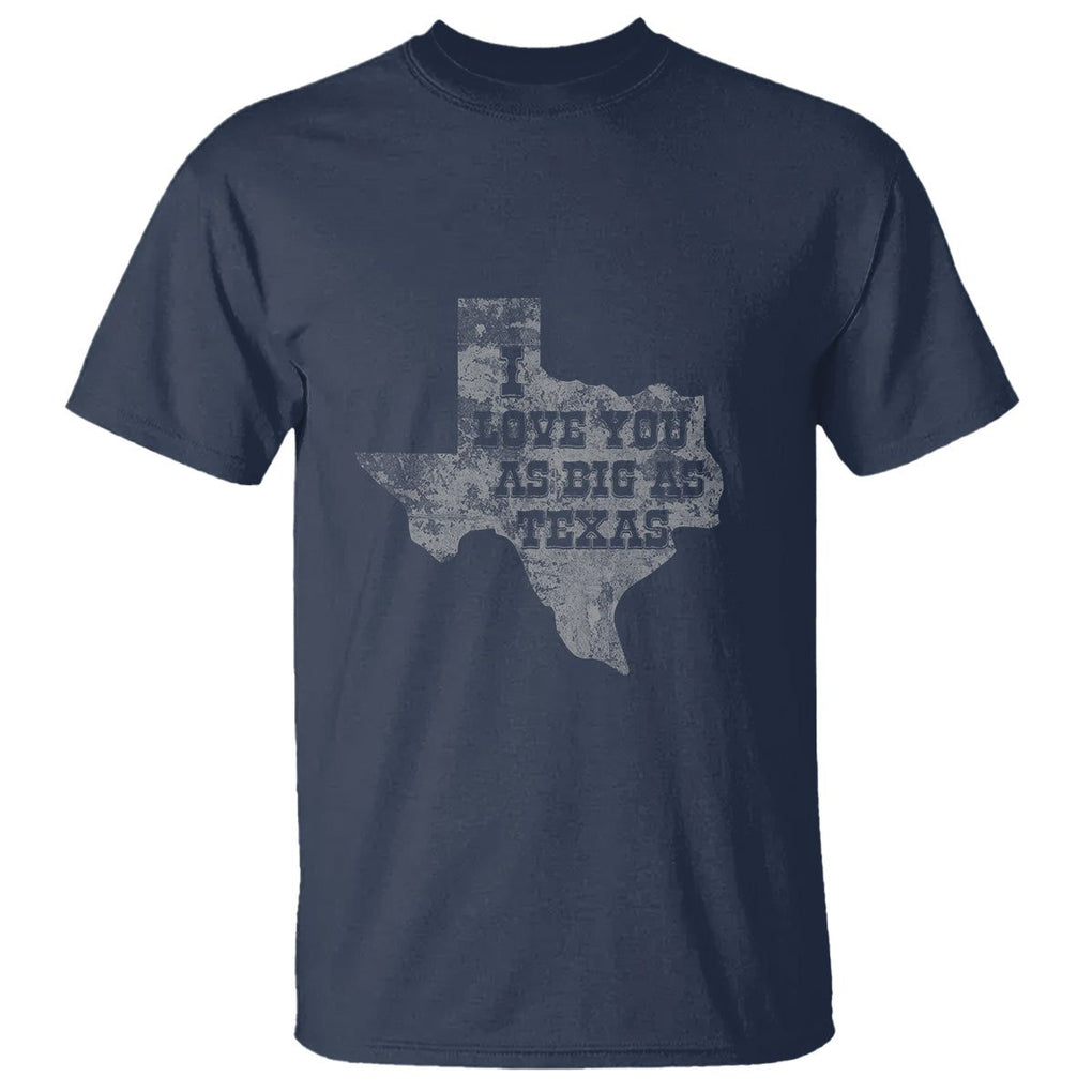 I Love You As Big As Texas T Shirt TS09 Navy Print Your Wear