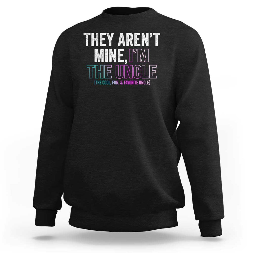 Funny Uncle Sweatshirt They Aren't Mine I'm The Cool Fun & Favorite Uncle TS09 Black Print Your Wear