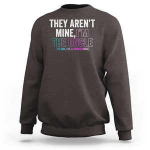 Funny Uncle Sweatshirt They Aren't Mine I'm The Cool Fun & Favorite Uncle TS09 Dark Chocolate Print Your Wear