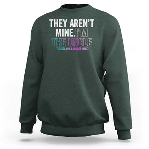 Funny Uncle Sweatshirt They Aren't Mine I'm The Cool Fun & Favorite Uncle TS09 Dark Forest Green Print Your Wear