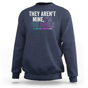 Funny Uncle Sweatshirt They Aren't Mine I'm The Cool Fun & Favorite Uncle TS09 Navy Print Your Wear