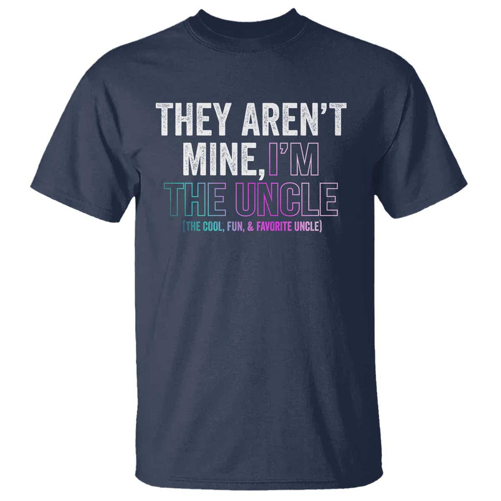 Funny Uncle T Shirt They Aren't Mine I'm The Cool Fun & Favorite Uncle TS09 Navy Print Your Wear
