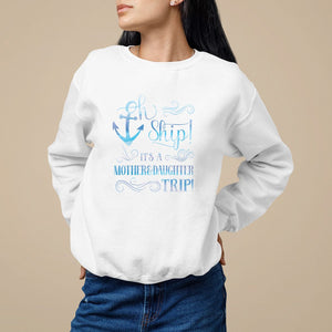 Mother's Day Sweatshirt Oh Ship It's A Mother Daughter Trip Cruise TS09 White Printyourwear