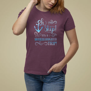 Mother's Day T Shirt For Women Oh Ship It's A Mother Daughter Trip Cruise TS09 Maroon Printyourwear