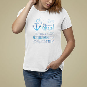 Mother's Day T Shirt For Women Oh Ship It's A Mother Daughter Trip Cruise TS09 White Printyourwear