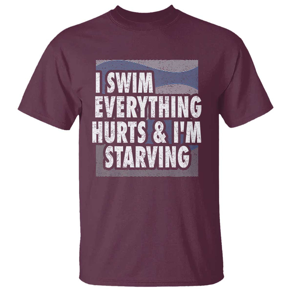 Funny Swimming T Shirt I Swim Everything Hurts I'm Starving Swimmer TS09 Maroon Print Your Wear