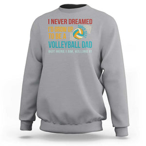 Funny I Never Dreamed I'd Grow Up To Be Sexy Volleyball Dad Sweatshirt TS09 Sport Gray Print Your Wear