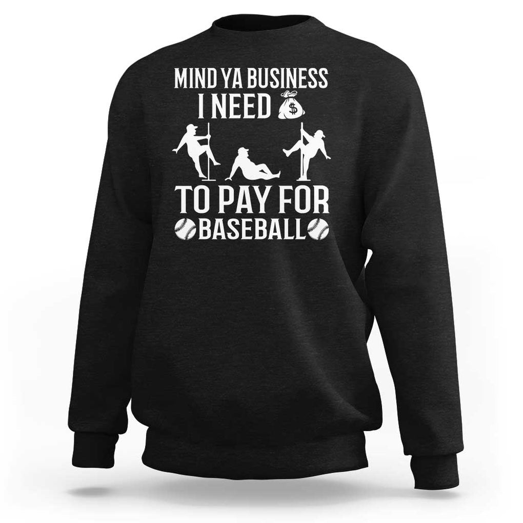 Funny Baseball Sweatshirt Mind Your Business I Need Money To Pay For Baseball TS09 Black Print Your Wear