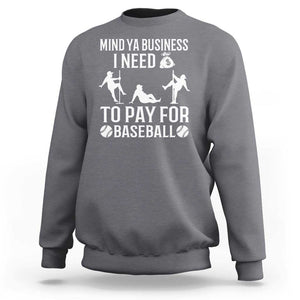 Funny Baseball Sweatshirt Mind Your Business I Need Money To Pay For Baseball TS09 Charcoal Print Your Wear