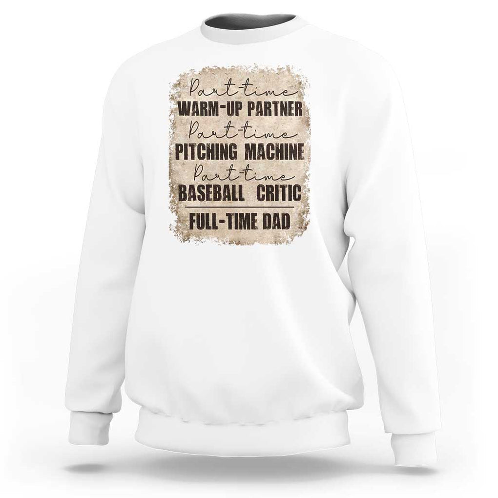 Funny Part Time Warm Up Partner Pitching Baseball Full Time Dad Sweatshirt TS09 White Print Your Wear
