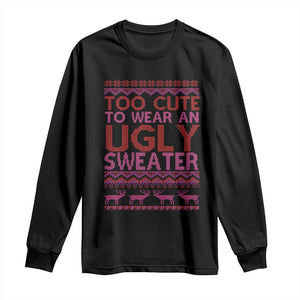 Funny Christmas Long Sleeve Shirt Too Cute To Wear An Ugly Sweater TS09 Black Print Your Wear