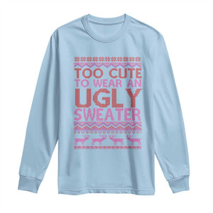 Funny Christmas Long Sleeve Shirt Too Cute To Wear An Ugly Sweater TS09 Light Blue Print Your Wear