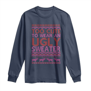 Funny Christmas Long Sleeve Shirt Too Cute To Wear An Ugly Sweater TS09 Navy Print Your Wear