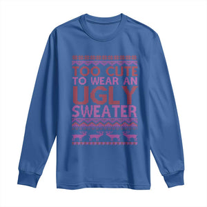 Funny Christmas Long Sleeve Shirt Too Cute To Wear An Ugly Sweater TS09 Royal Blue Print Your Wear