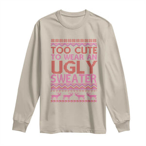 Funny Christmas Long Sleeve Shirt Too Cute To Wear An Ugly Sweater TS09 Sand Print Your Wear