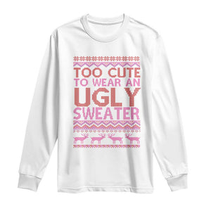 Funny Christmas Long Sleeve Shirt Too Cute To Wear An Ugly Sweater TS09 White Print Your Wear