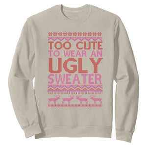 Funny Christmas Sweatshirt Too Cute To Wear An Ugly Sweater TS09 Sand Print Your Wear