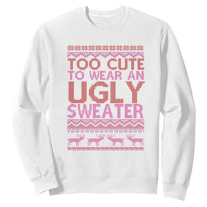 Funny Christmas Sweatshirt Too Cute To Wear An Ugly Sweater TS09 White Print Your Wear