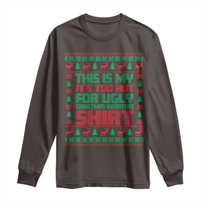 Funny Christmas Long Sleeve Shirt Too Hot For Ugly Sweaters TS09 Dark Chocolate Print Your Wear