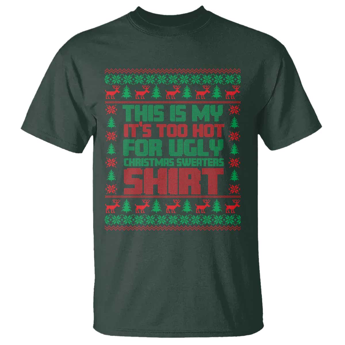 Funny Christmas T Shirt Too Hot For Ugly Sweaters TS09 Dark Forest Green Print Your Wear