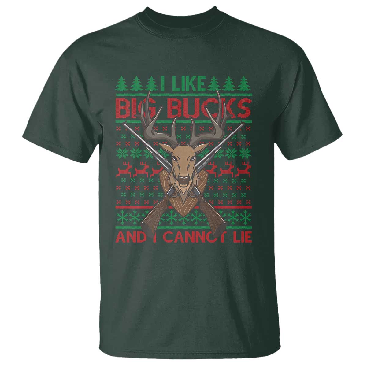 Christmas Hunting T Shirt I Like Big Bucks And I Cannot Lie Deer Hunter TS09 Dark Forest Green Print Your Wear