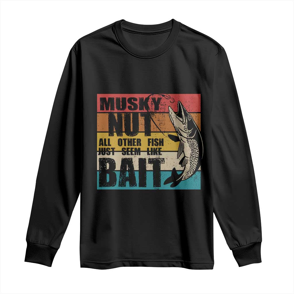 Musky Fishing Long Sleeve Shirt Musky Nut All Other Fish Just Seem Like Bait TS09 Black Print Your Wear