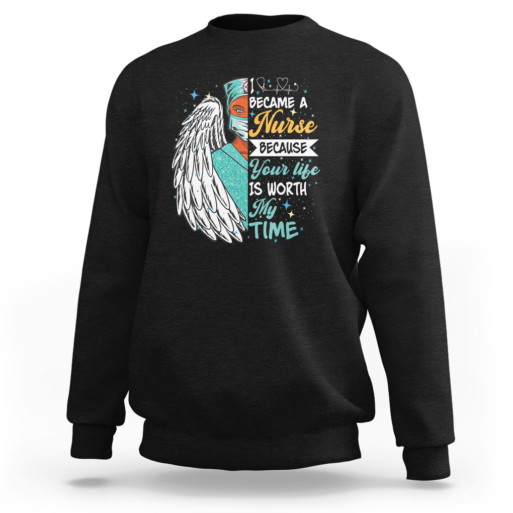 I Became A Black Nurse Because Your Life Is Worth My Time Sweatshirt TS09 Black Printyourwear